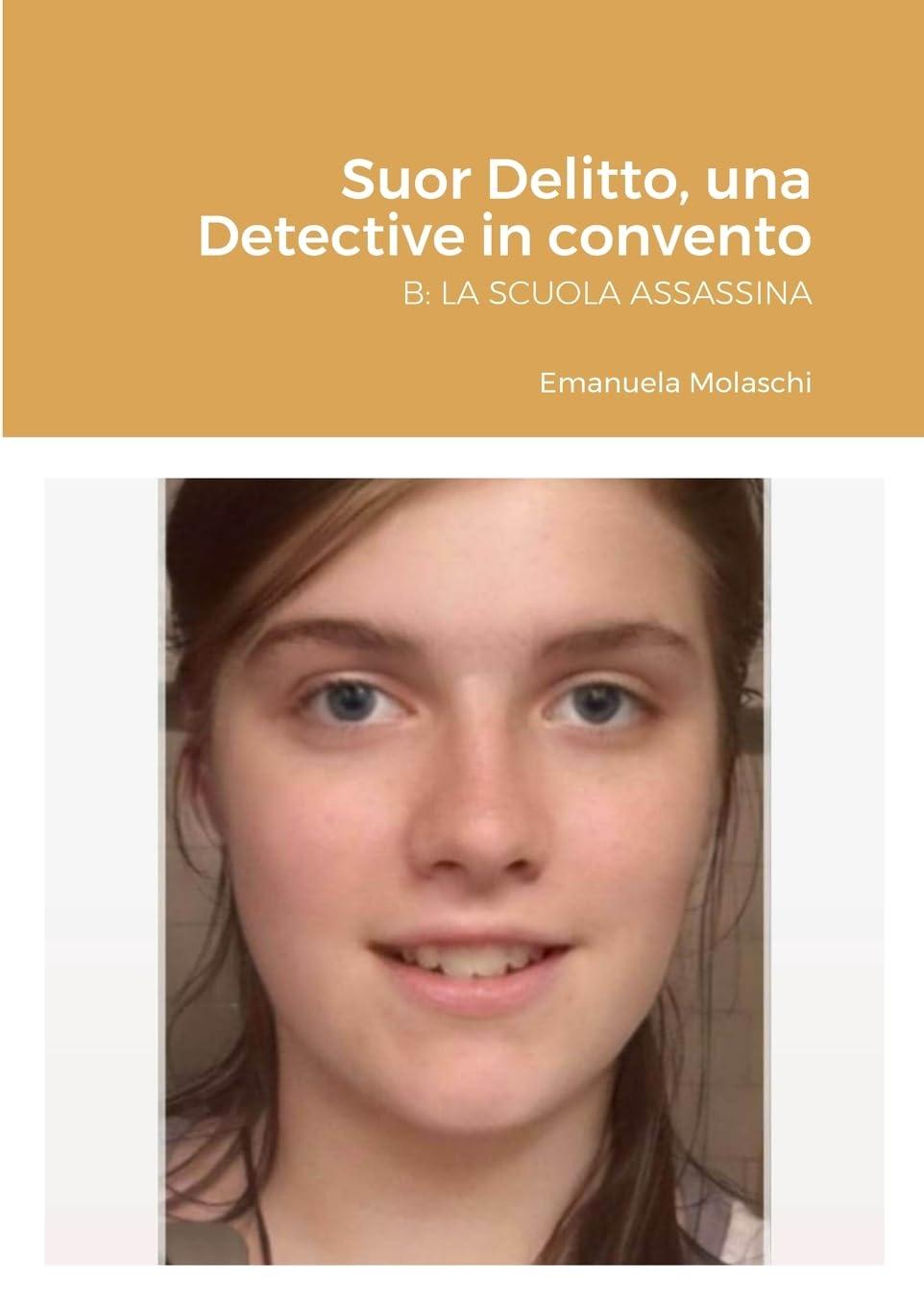 Libro "Suor Delitto, una Detective in convento. B: LA SCUOLA ASSASSINA" di Emanuela Molaschi