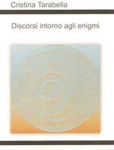 Libro "Discorsi intorno agli enigmi" di Cristina Tarabella
