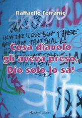Libro "Cosa diavolo gli aveva preso, Dio solo lo sa!" di Raffaello Ferrante
