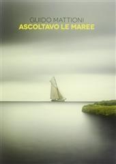 Libro "Ascoltavo le maree" di Guido Mattioni