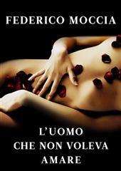 Libro "L'uomo che non voleva amare" di Federico Moccia