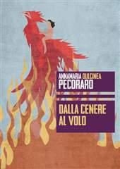 Libro "Dalla cenere al volo" di Dulcinea Annamaria Pecoraro