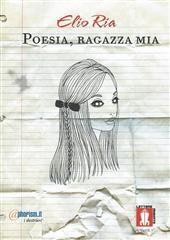 Libro "Poesia, ragazza mia" di Elio Ria
