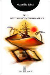 Libro "2022 Destinazione Corno d'Africa" di Maurilio Riva