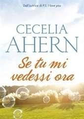 Libro "Se tu mi vedessi ora" di Cecelia Ahern