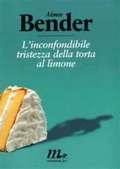 Libro "L'inconfondibile tristezza della torta al limone" di Bender Aimee Libro "L'inconfondibile tristezza della torta al limone" di Bender Aimee