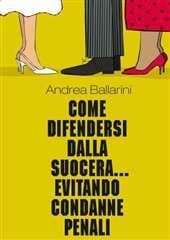 Libro "Come difendersi dalla suocera... evitando condanne penali" di Andrea Ballarini Libro "Come difendersi dalla suocera... evitando condanne penali" di Andrea Ballarini