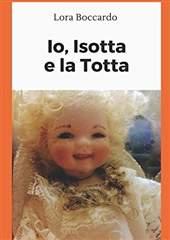 Libro "Io, Isotta e La Totta" di Lora Boccardo