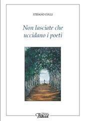 Libro "Non lasciate che uccidano i poeti" di Stefano Colli
