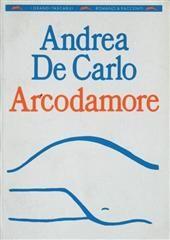 Libro "Arcodamore" di Andrea De Carlo