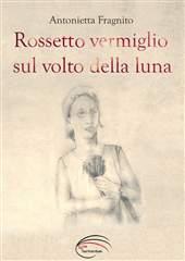Libro "Rossetto vermiglio sul volto della luna" di Antonietta Fragnito