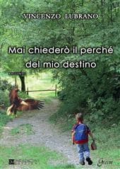 Libro "Mai chiederò il perché del mio destino" di Vincenzo Lubrano Libro "Mai chiederò il perché del mio destino" di Vincenzo Lubrano