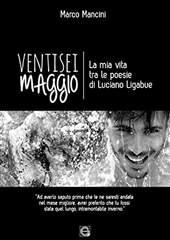 Libro "Ventisei maggio - La mia vita tra le poesie di Luciano Ligabue" di Marco Mancini