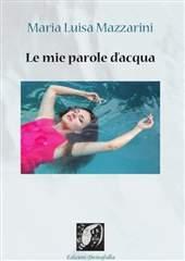 Libro "Le mie parole d'acqua" di Maria Luisa Mazzarini