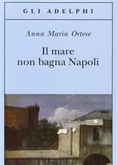 Libro "Il mare non bagna Napoli " di Anna Maria Ortese