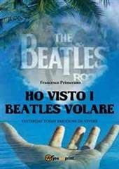Libro "Ho visto i Beatles volare" di Francesco Primerano Libro "Ho visto i Beatles volare" di Francesco Primerano